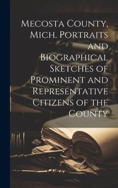 Mecosta County, Mich. Portraits and Biographical Sketches of Prominent and Representative Citizens of the County - Anonymous