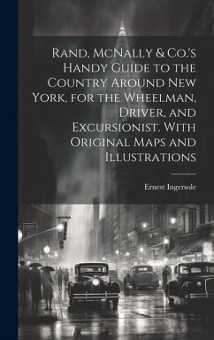 Rand, McNally & Co.'s Handy Guide to the Country Around New York, for the Wheelman, Driver, and Excursionist. With Original Maps and Illustrations - Ingersole, Ernest