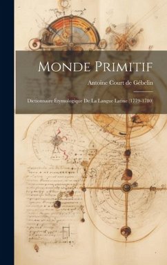 Monde Primitif: Dictionnaire Étymologique De La Langue Latine (1779-1780)