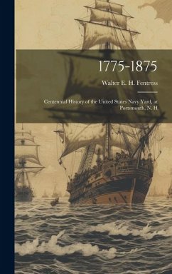 Cover 1775-1875: Centennial History of the United States Navy Yard, at Portsmouth, N. H