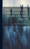 Two Lectures On Some Changes In Social Life And Habits Two Lectures On Some Changes In Social Life And Habits