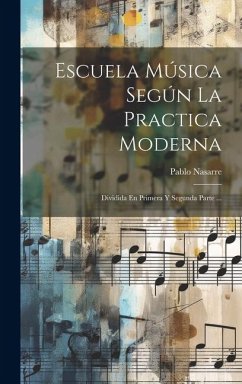 Escuela Música Según La Practica Moderna: Dividida En Primera Y Segunda Parte ... - Nasarre, Pablo