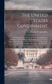 The United States Government: Its Organization and Practical Workings. Including the Declaration of Independence, the Constitution of the United Sta