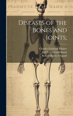 Diseases of the Bones and Joints; - Goldthwait, Joel Ernest; Painter, Charles Fairbank; Osgood, Robert Bayley