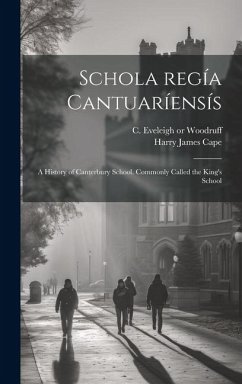 Cover Schola regía cantuaríensís: A history of Canterbury school. Commonly called the King's school