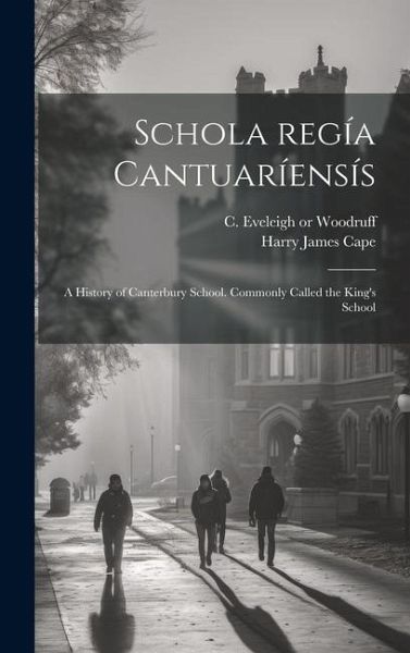 Schola regía cantuaríensís: A history of Canterbury school. Commonly called the King's school