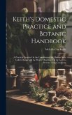 Keith's Domestic Practice and Botanic Handbook: A Practical Treatise On the Conditions of the Human Body Called Disease and the Proper Observance of t