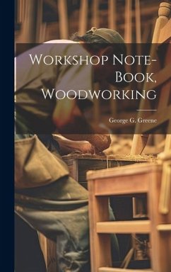 Workshop Note-book, Woodworking - Greene, George G. B.