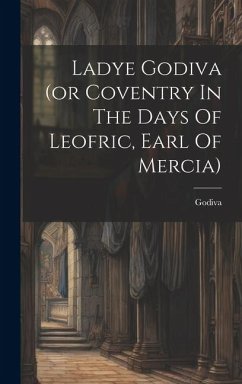 Ladye Godiva (or Coventry In The Days Of Leofric, Earl Of Mercia) - (Lady )., Godiva