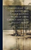 Catalogue of the Engraved and Lithographed Work of John Cheney and Seth Wells Cheney