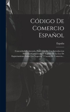 Código De Comercio Español: Concordado Y Anotado, Precedido De Una Introduccion Historico-comparada, Y Seguido De La Ley De Enjuiciamiento Sobre L