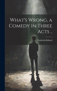 What's Wrong, a Comedy in Three Acts .. - Ballard, Frederick