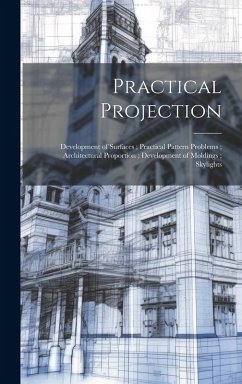 Cover Practical Projection; Development of Surfaces; Practical Pattern Problems; Architectural Proportion; Development of Moldings; Skylights