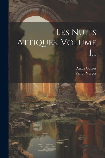 Les Nuits Attiques, Volume 1...
