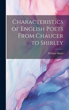 Characteristics of English Poets From Chaucer to Shirley - Minto, William