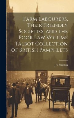 Cover Farm Labourers, Their Friendly Societies, and the Poor law Volume Talbot Collection of British Pamphlets