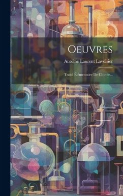 Oeuvres: Traité Élémentaire De Chimie... - Lavoisier, Antoine Laurent