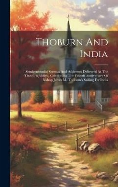 Cover Thoburn And India: Semicentennial Sermon And Addresses Delivered At The Thoburn Jubilee, Celebrating The Fiftieth Anniversary Of Bishop J