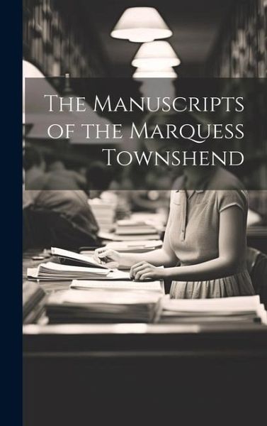 The Manuscripts of the Marquess Townshend The Manuscripts of the Marquess Townshend