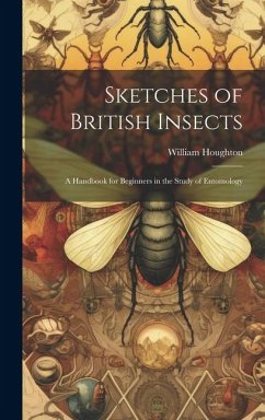 Sketches of British Insects; a Handbook for Beginners in the Study of Entomology - Houghton, William