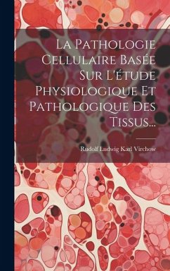 La Pathologie Cellulaire Basée Sur L'étude Physiologique Et Pathologique Des Tissus...