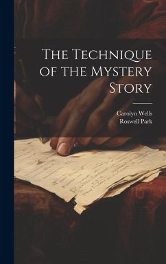 The Technique of the Mystery Story - Wells, Carolyn; Park, Roswell