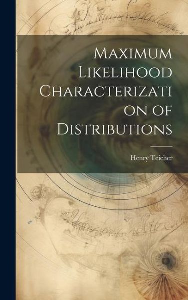 Maximum Likelihood Characterization of Distributions Maximum Likelihood Characterization of Distributions
