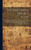 The Tung-kwún Dialect: A Comparative Syllabary Of The Tung-kwún And Cantonese Pronunciations: With Observations On The Variations In The Use