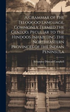 Cover A Grammar of the Teloogoo Language, Commonly Termed the Gentoo, Peculiar to the Hindoos Inhabiting the Northeastern Provinces of the Indian Peninsula