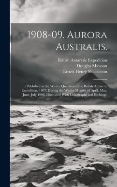 1908-09. Aurora Australis.: [Published at the Winter Quarters of the British Antarctic Expedition, 1907, During the Winter Months of April, May, J - Marston, George