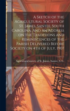 Cover A Sketch of the Agricultural Society of St. James, Santee, South Carolina. And an Address on the Traditions and Reminiscences of the Parish Delivered