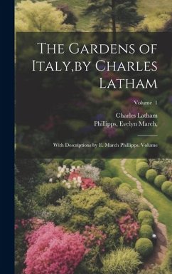 The Gardens of Italy, by Charles Latham; With Descriptions by E. March Phillipps. Volume; Volume 1 - Charles, Latham; March, Phillipps