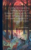 Suggestions in Vindication of Sunday-schools, but More Especially for the Improvement of Sunday-scho Suggestions in Vindication of Sunday-schools, but More Especially for the Improvement of Sunday-scho