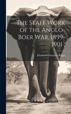 The Staff Work of the Anglo-Boer war, 1899-1901; - Briggs, Elizabeth Charlotte