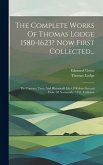 The Complete Works Of Thomas Lodge 1580-1623? Now First Collected...: The Famous, True, And Historicall Life Of Robert Second Duke Of Normandy, 1591.