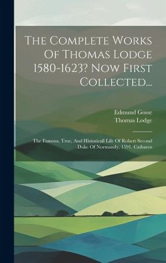 Cover The Complete Works Of Thomas Lodge 1580-1623? Now First Collected...: The Famous, True, And Historicall Life Of Robert Second Duke Of Normandy, 1591.