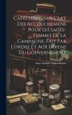 Catéchisme sur l'art des accouchemens pour les sages-femmes de la campagne, fait par l'ordre et aux dépens du gouvernement Catéchisme sur l'art des accouchemens pour les sages-femmes de la campagne, fait par l'ordre et aux dépens du gouvernement