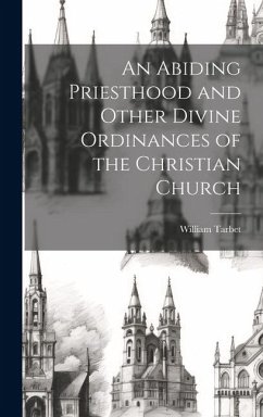 An Abiding Priesthood and Other Divine Ordinances of the Christian Church - Tarbet, William