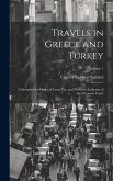 Travels in Greece and Turkey: Undertaken by Order of Louis Xvi, and With the Authority of the Ottoman Court; Volume 1 Travels in Greece and Turkey: Undertaken by Order of Louis Xvi, and With the Authority of the Ottoman Court; Volume 1