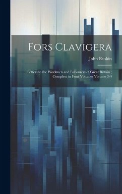 Cover Fors Clavigera: Letters to the Workmen and Labourers of Great Britain; Complete in Four Volumes Volume 3-4