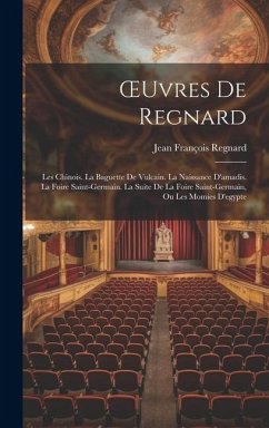 OEuvres De Regnard: Les Chinois. La Baguette De Vulcain. La Naissance D'amadis. La Foire Saint-Germain. La Suite De La Foire Saint-Germain - Regnard, Jean François