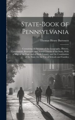 State-Book of Pennsylvania: Containing an Account of the Geography, History, Government, Resources, and Noted Citizens of the State, With a Map of - Burrowes, Thomas Henry