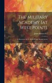 The Military Academy [at West Point].: A Discussion Of Its Methods And Requirements