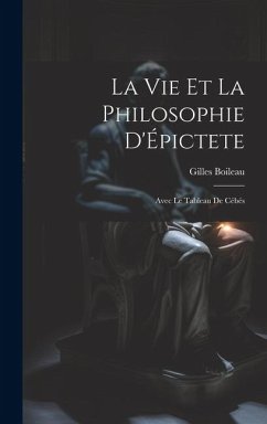 La Vie Et La Philosophie D'Épictete: Avec Le Tableau De Cébés - Boileau, Gilles