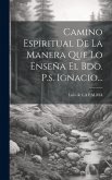 Camino Espiritual De La Manera Que Lo Enseña El Bdo. P.s. Ignacio... Camino Espiritual De La Manera Que Lo Enseña El Bdo. P.s. Ignacio...