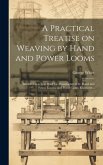 A Practical Treatise on Weaving by Hand and Power Looms; Intended as a Text Book for Manufacturers by Hand and Power Looms, and Power Loom Engineers .