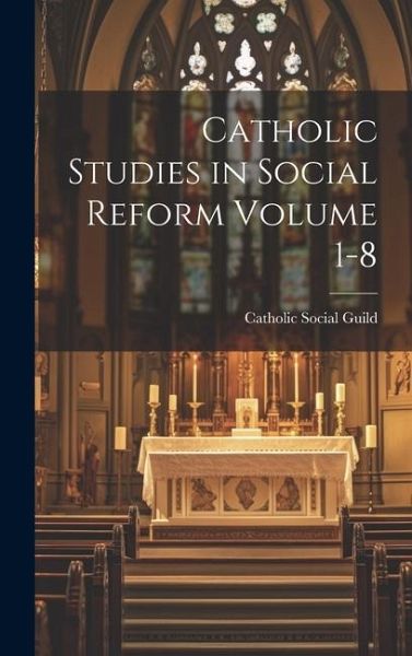 Catholic Studies in Social Reform Volume 1-8 Catholic Studies in Social Reform Volume 1-8