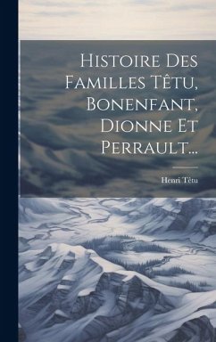 Histoire Des Familles Têtu, Bonenfant, Dionne Et Perrault... - Têtu, Henri