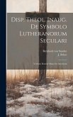 Disp. Theol. Inaug. De Symbolo Lutheranorum Seculari: Verbum Domini Manet In Aeternum