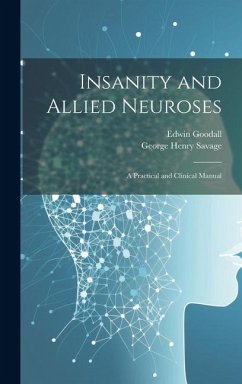 Insanity and Allied Neuroses: A Practical and Clinical Manual - Savage, George Henry; Goodall, Edwin